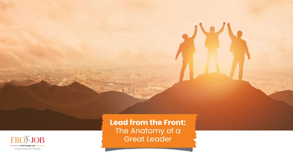 Lead from the Front: The Anatomy of a Great Leader